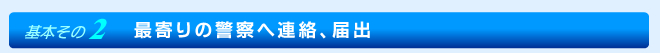 最寄の警察へ連絡、届出。